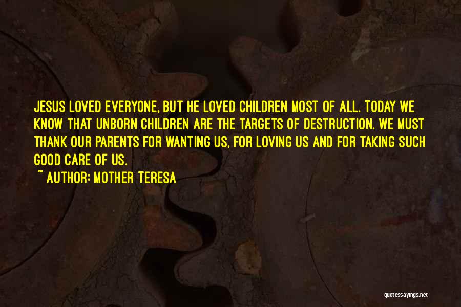 Mother Teresa Quotes: Jesus Loved Everyone, But He Loved Children Most Of All. Today We Know That Unborn Children Are The Targets Of