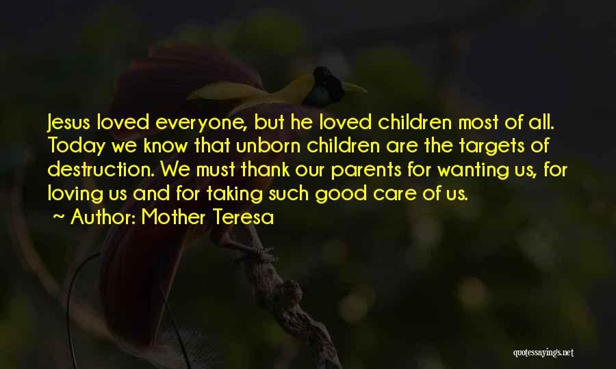 Mother Teresa Quotes: Jesus Loved Everyone, But He Loved Children Most Of All. Today We Know That Unborn Children Are The Targets Of