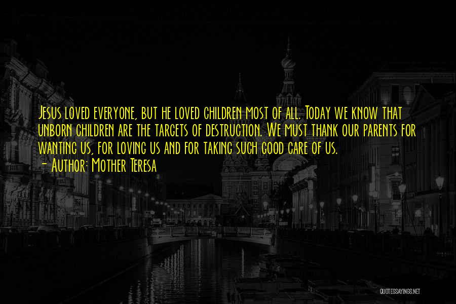 Mother Teresa Quotes: Jesus Loved Everyone, But He Loved Children Most Of All. Today We Know That Unborn Children Are The Targets Of