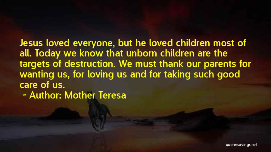 Mother Teresa Quotes: Jesus Loved Everyone, But He Loved Children Most Of All. Today We Know That Unborn Children Are The Targets Of