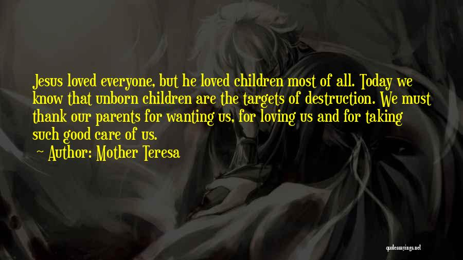 Mother Teresa Quotes: Jesus Loved Everyone, But He Loved Children Most Of All. Today We Know That Unborn Children Are The Targets Of