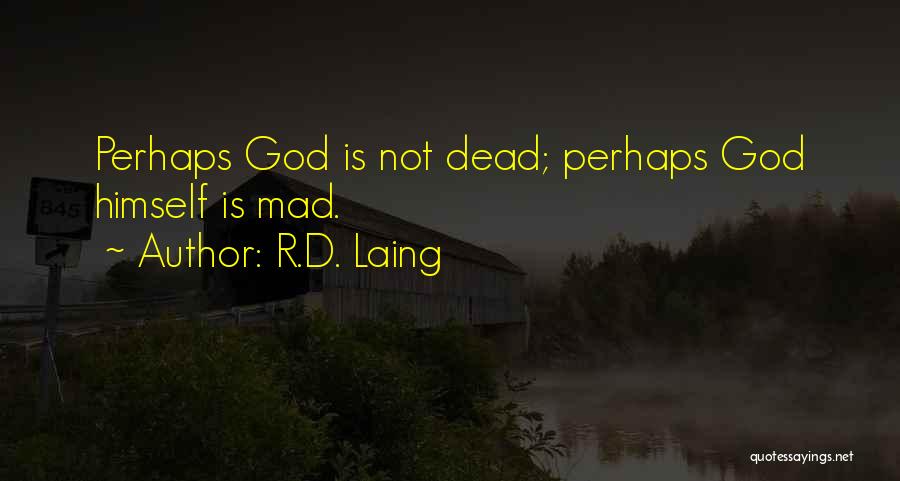 R.D. Laing Quotes: Perhaps God Is Not Dead; Perhaps God Himself Is Mad.