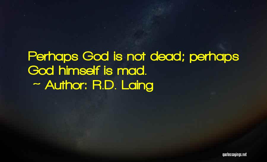 R.D. Laing Quotes: Perhaps God Is Not Dead; Perhaps God Himself Is Mad.