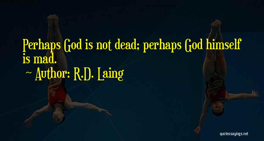 R.D. Laing Quotes: Perhaps God Is Not Dead; Perhaps God Himself Is Mad.