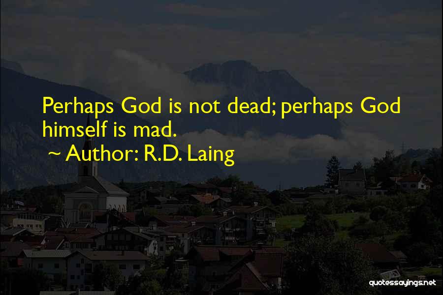 R.D. Laing Quotes: Perhaps God Is Not Dead; Perhaps God Himself Is Mad.