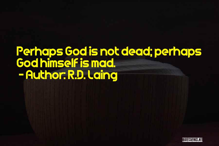 R.D. Laing Quotes: Perhaps God Is Not Dead; Perhaps God Himself Is Mad.