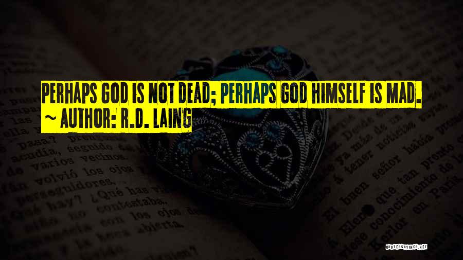 R.D. Laing Quotes: Perhaps God Is Not Dead; Perhaps God Himself Is Mad.