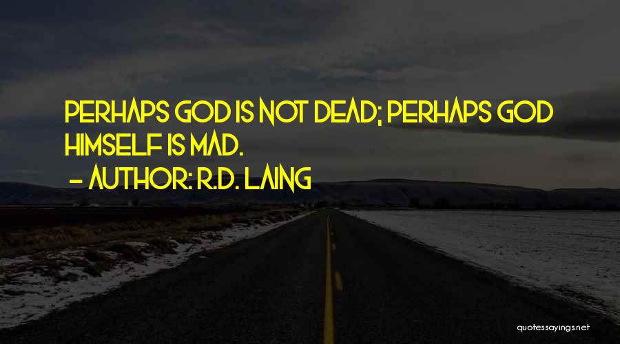 R.D. Laing Quotes: Perhaps God Is Not Dead; Perhaps God Himself Is Mad.