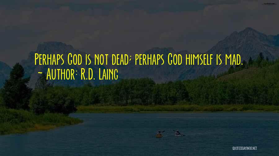 R.D. Laing Quotes: Perhaps God Is Not Dead; Perhaps God Himself Is Mad.