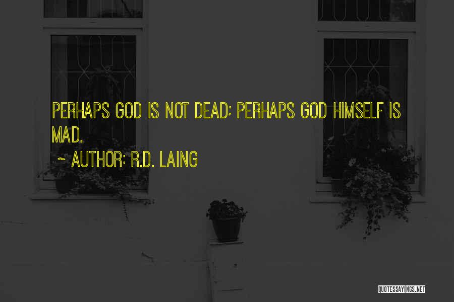 R.D. Laing Quotes: Perhaps God Is Not Dead; Perhaps God Himself Is Mad.