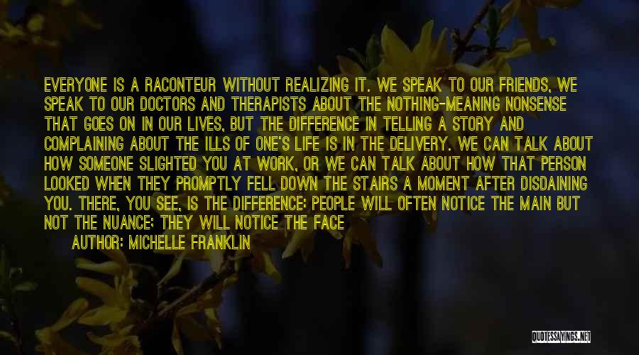Michelle Franklin Quotes: Everyone Is A Raconteur Without Realizing It. We Speak To Our Friends, We Speak To Our Doctors And Therapists About