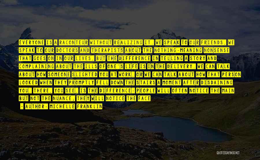 Michelle Franklin Quotes: Everyone Is A Raconteur Without Realizing It. We Speak To Our Friends, We Speak To Our Doctors And Therapists About