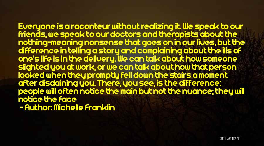 Michelle Franklin Quotes: Everyone Is A Raconteur Without Realizing It. We Speak To Our Friends, We Speak To Our Doctors And Therapists About