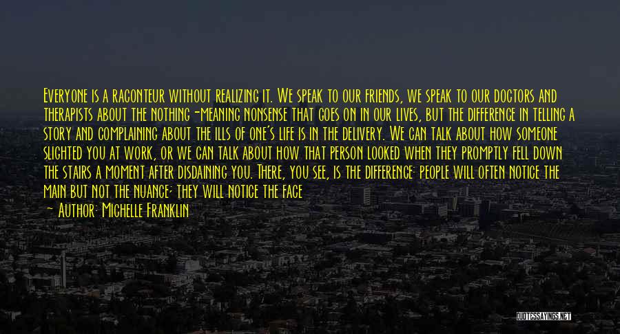 Michelle Franklin Quotes: Everyone Is A Raconteur Without Realizing It. We Speak To Our Friends, We Speak To Our Doctors And Therapists About