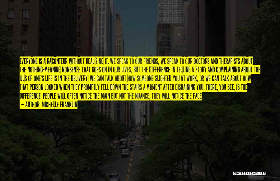 Michelle Franklin Quotes: Everyone Is A Raconteur Without Realizing It. We Speak To Our Friends, We Speak To Our Doctors And Therapists About