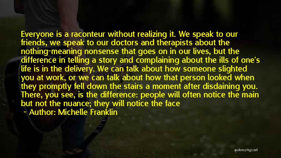 Michelle Franklin Quotes: Everyone Is A Raconteur Without Realizing It. We Speak To Our Friends, We Speak To Our Doctors And Therapists About