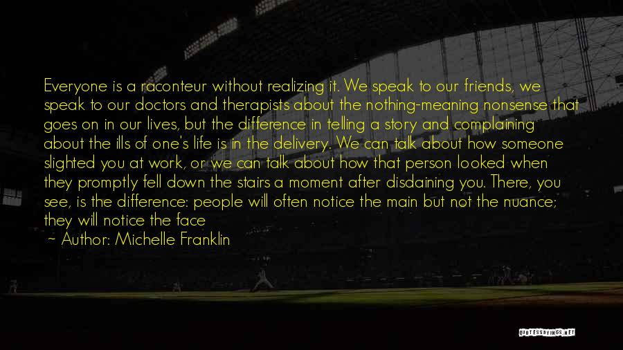 Michelle Franklin Quotes: Everyone Is A Raconteur Without Realizing It. We Speak To Our Friends, We Speak To Our Doctors And Therapists About