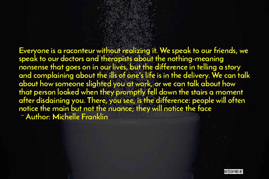 Michelle Franklin Quotes: Everyone Is A Raconteur Without Realizing It. We Speak To Our Friends, We Speak To Our Doctors And Therapists About