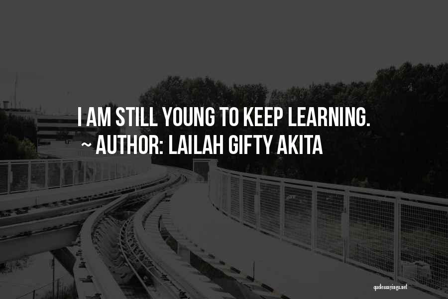 Lailah Gifty Akita Quotes: I Am Still Young To Keep Learning.