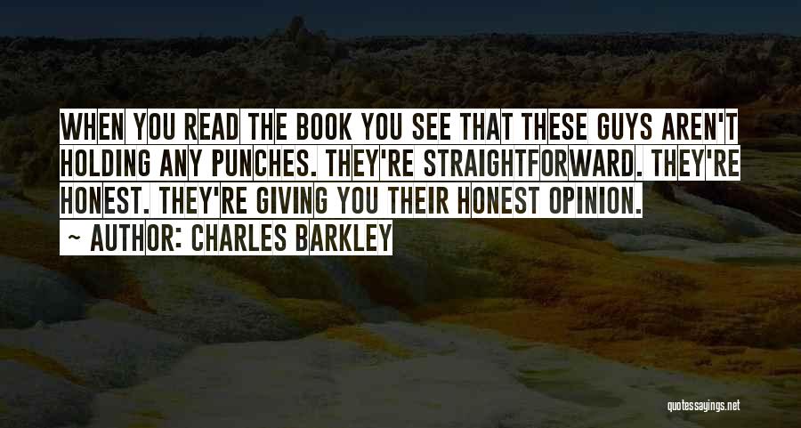 Charles Barkley Quotes: When You Read The Book You See That These Guys Aren't Holding Any Punches. They're Straightforward. They're Honest. They're Giving