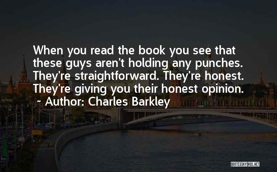 Charles Barkley Quotes: When You Read The Book You See That These Guys Aren't Holding Any Punches. They're Straightforward. They're Honest. They're Giving