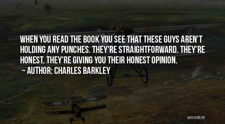 Charles Barkley Quotes: When You Read The Book You See That These Guys Aren't Holding Any Punches. They're Straightforward. They're Honest. They're Giving