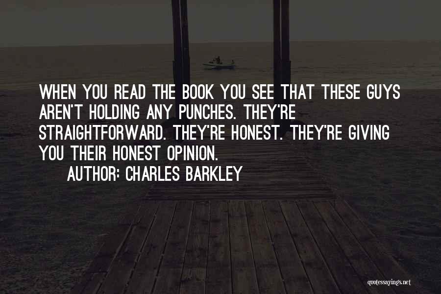 Charles Barkley Quotes: When You Read The Book You See That These Guys Aren't Holding Any Punches. They're Straightforward. They're Honest. They're Giving