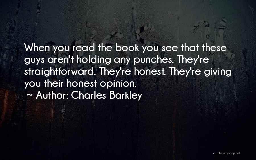 Charles Barkley Quotes: When You Read The Book You See That These Guys Aren't Holding Any Punches. They're Straightforward. They're Honest. They're Giving