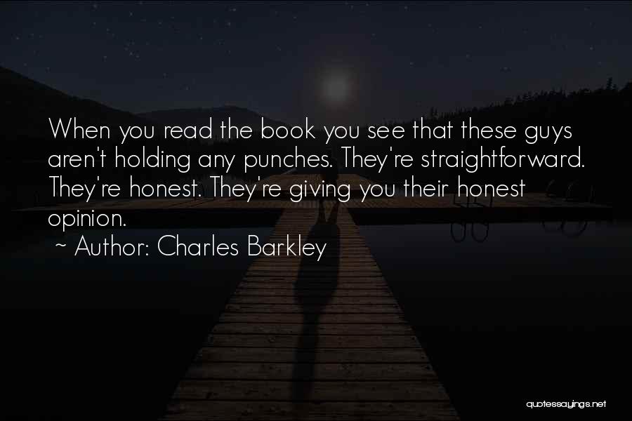 Charles Barkley Quotes: When You Read The Book You See That These Guys Aren't Holding Any Punches. They're Straightforward. They're Honest. They're Giving