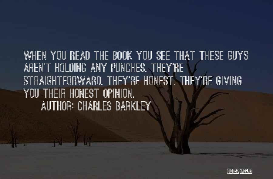Charles Barkley Quotes: When You Read The Book You See That These Guys Aren't Holding Any Punches. They're Straightforward. They're Honest. They're Giving
