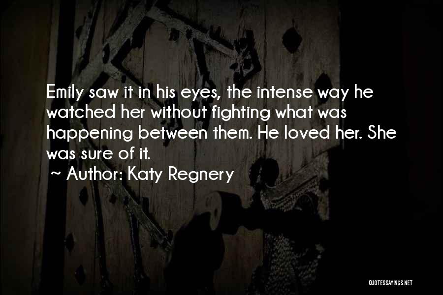 Katy Regnery Quotes: Emily Saw It In His Eyes, The Intense Way He Watched Her Without Fighting What Was Happening Between Them. He