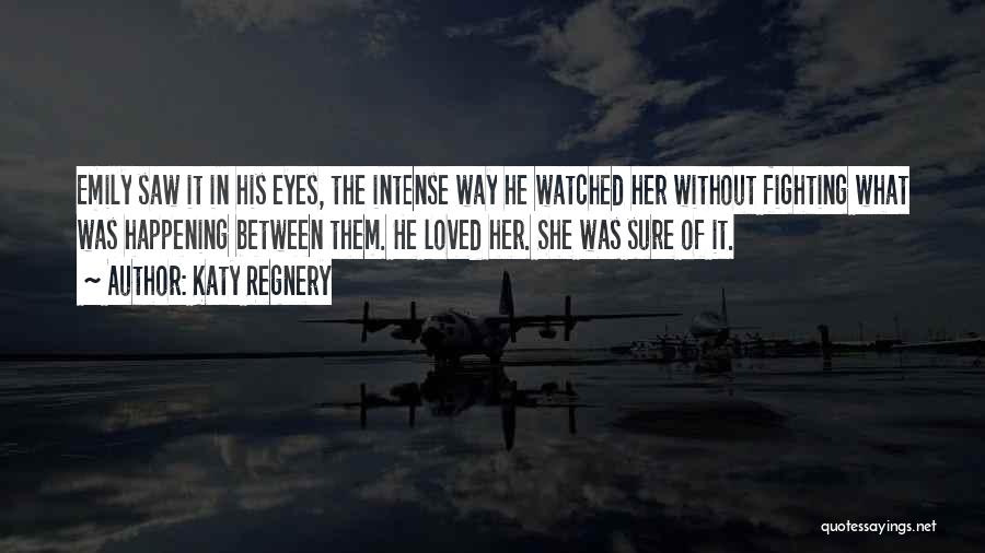 Katy Regnery Quotes: Emily Saw It In His Eyes, The Intense Way He Watched Her Without Fighting What Was Happening Between Them. He