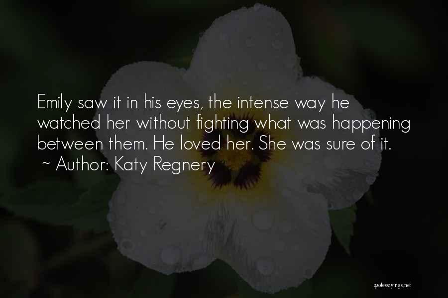 Katy Regnery Quotes: Emily Saw It In His Eyes, The Intense Way He Watched Her Without Fighting What Was Happening Between Them. He
