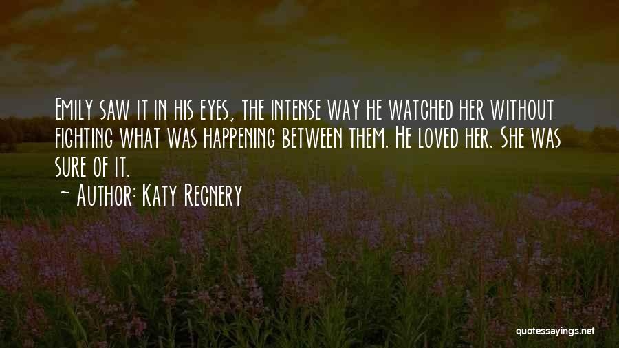 Katy Regnery Quotes: Emily Saw It In His Eyes, The Intense Way He Watched Her Without Fighting What Was Happening Between Them. He