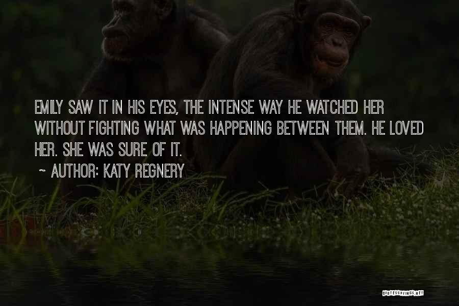 Katy Regnery Quotes: Emily Saw It In His Eyes, The Intense Way He Watched Her Without Fighting What Was Happening Between Them. He