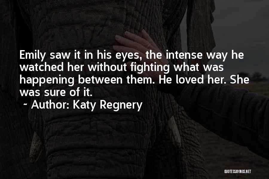 Katy Regnery Quotes: Emily Saw It In His Eyes, The Intense Way He Watched Her Without Fighting What Was Happening Between Them. He