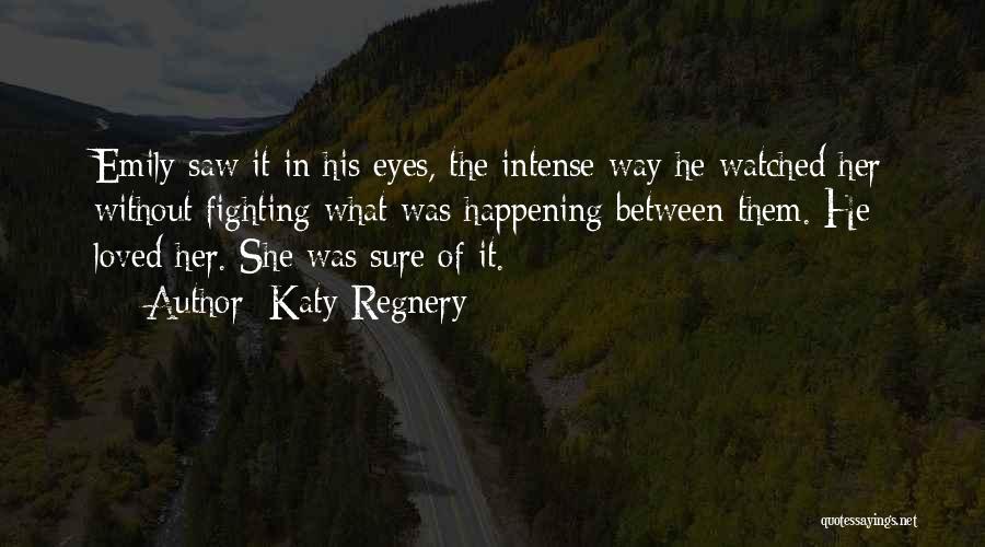 Katy Regnery Quotes: Emily Saw It In His Eyes, The Intense Way He Watched Her Without Fighting What Was Happening Between Them. He