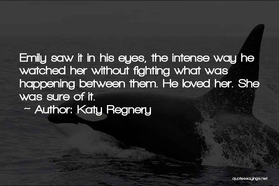 Katy Regnery Quotes: Emily Saw It In His Eyes, The Intense Way He Watched Her Without Fighting What Was Happening Between Them. He