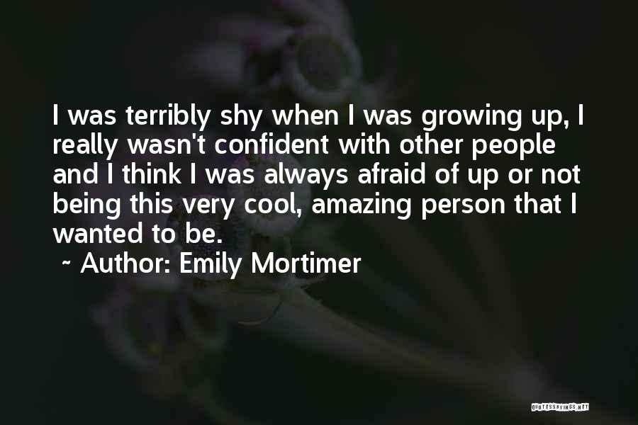 Emily Mortimer Quotes: I Was Terribly Shy When I Was Growing Up, I Really Wasn't Confident With Other People And I Think I