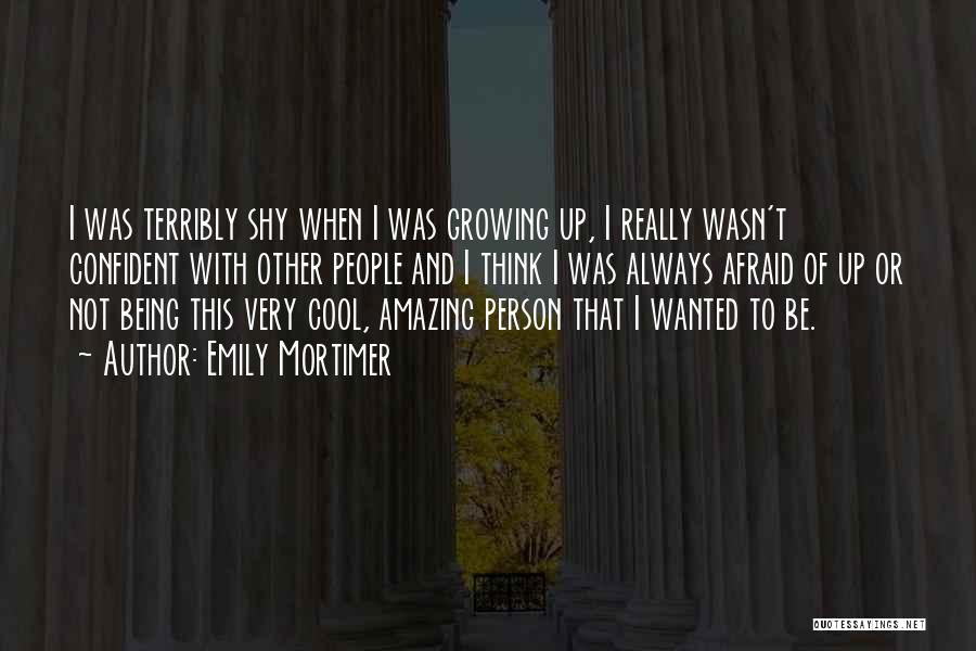 Emily Mortimer Quotes: I Was Terribly Shy When I Was Growing Up, I Really Wasn't Confident With Other People And I Think I