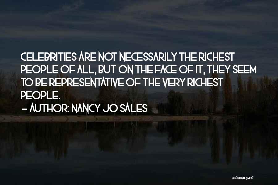 Nancy Jo Sales Quotes: Celebrities Are Not Necessarily The Richest People Of All, But On The Face Of It, They Seem To Be Representative