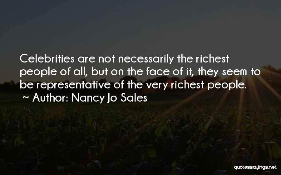 Nancy Jo Sales Quotes: Celebrities Are Not Necessarily The Richest People Of All, But On The Face Of It, They Seem To Be Representative