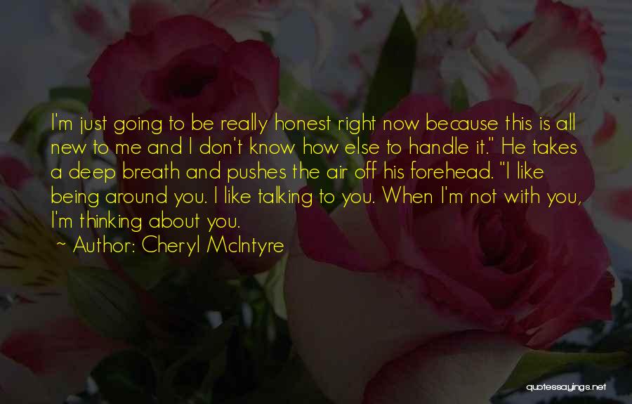 Cheryl McIntyre Quotes: I'm Just Going To Be Really Honest Right Now Because This Is All New To Me And I Don't Know