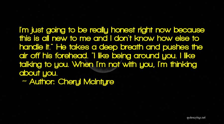 Cheryl McIntyre Quotes: I'm Just Going To Be Really Honest Right Now Because This Is All New To Me And I Don't Know