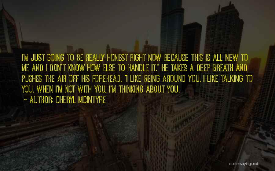 Cheryl McIntyre Quotes: I'm Just Going To Be Really Honest Right Now Because This Is All New To Me And I Don't Know