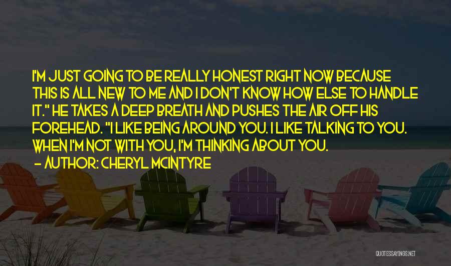 Cheryl McIntyre Quotes: I'm Just Going To Be Really Honest Right Now Because This Is All New To Me And I Don't Know