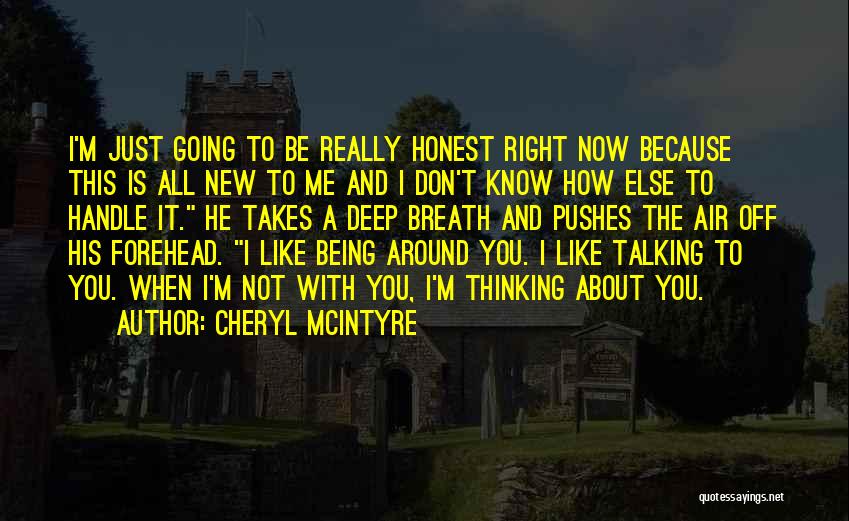 Cheryl McIntyre Quotes: I'm Just Going To Be Really Honest Right Now Because This Is All New To Me And I Don't Know