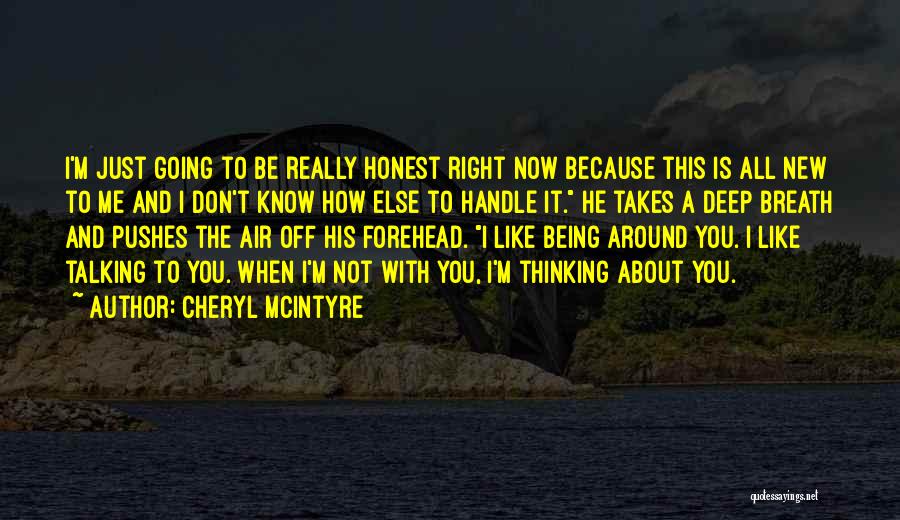 Cheryl McIntyre Quotes: I'm Just Going To Be Really Honest Right Now Because This Is All New To Me And I Don't Know