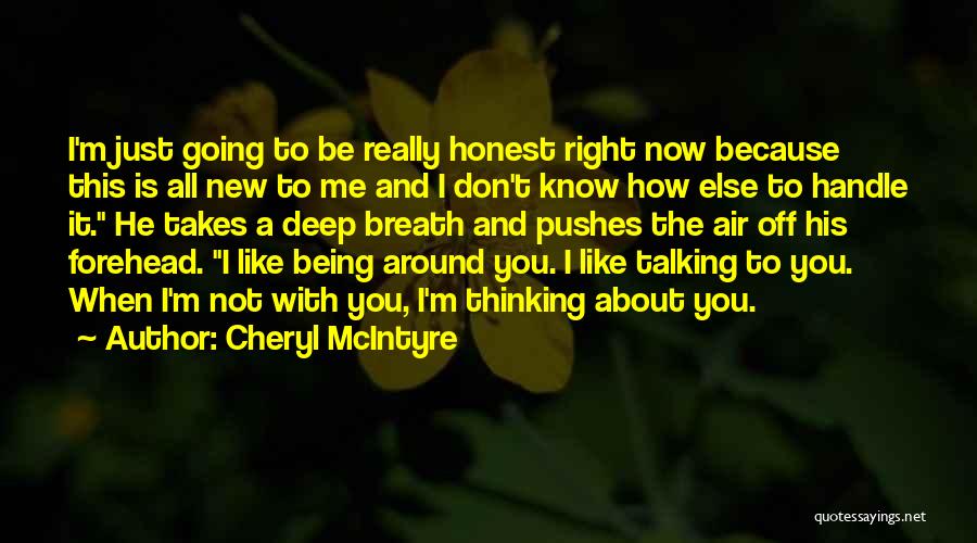 Cheryl McIntyre Quotes: I'm Just Going To Be Really Honest Right Now Because This Is All New To Me And I Don't Know