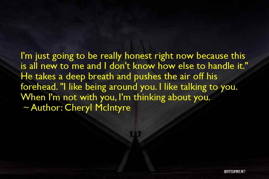 Cheryl McIntyre Quotes: I'm Just Going To Be Really Honest Right Now Because This Is All New To Me And I Don't Know